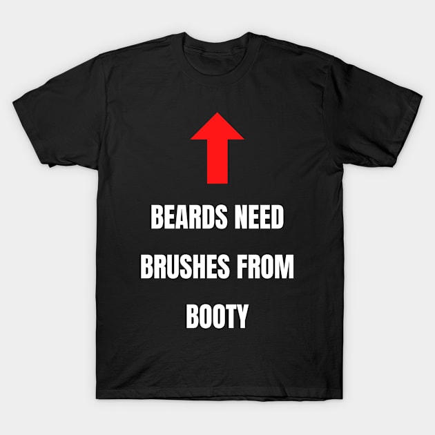 Beards Need Brushes From Booty T-Shirt by Better Life Decision